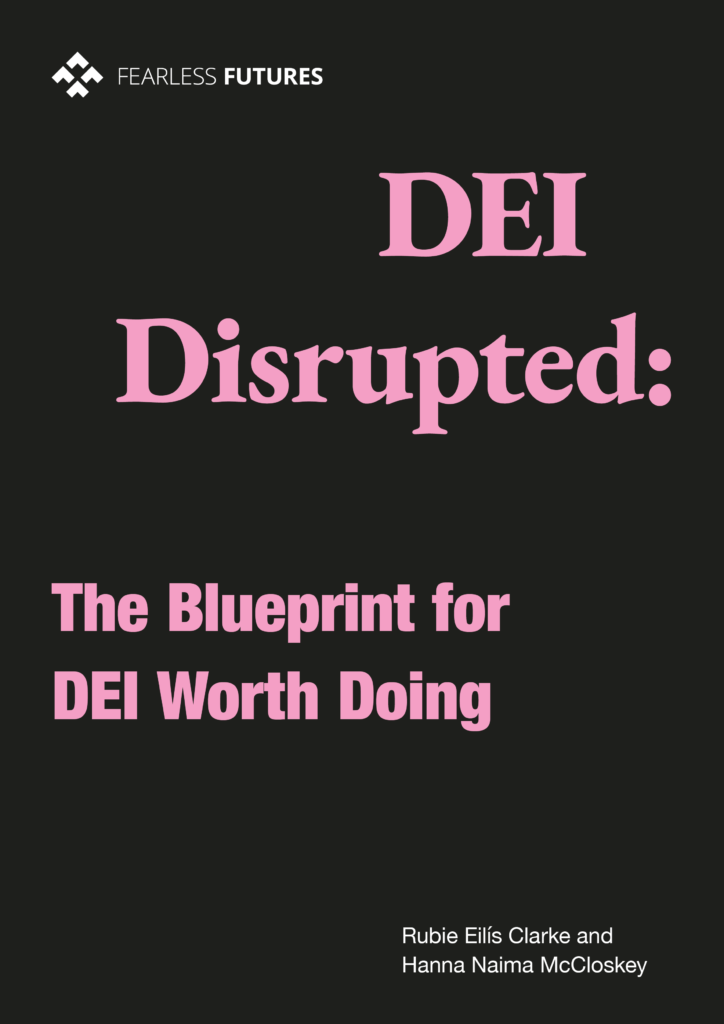 DEI Disrupted: The Blueprint for DEI Worth Doing in pink text on a black background. Fearless Futures logo in white in the top left corner. Rubie Eilís Clarke and Hanna Naima McCloskey - the authors names in white in the bottom right corner.